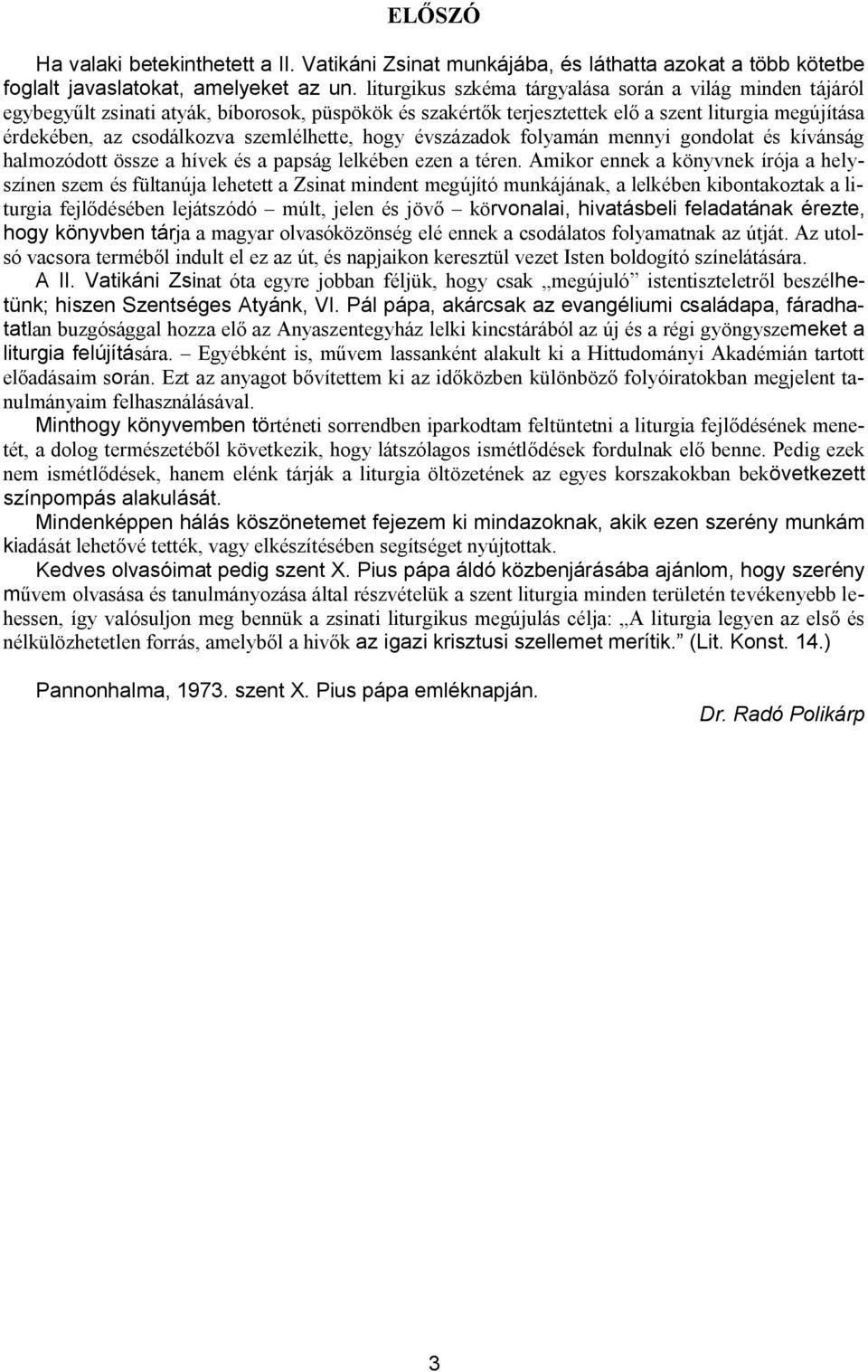 szemlélhette, hogy évszázadok folyamán mennyi gondolat és kívánság halmozódott össze a hívek és a papság lelkében ezen a téren.