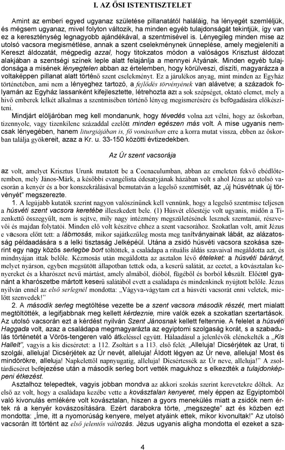 Lényegileg minden mise az utolsó vacsora megismétlése, annak a szent cselekménynek ünneplése, amely megjeleníti a Kereszt áldozatát, mégpedig azzal, hogy titokzatos módon a valóságos Krisztust