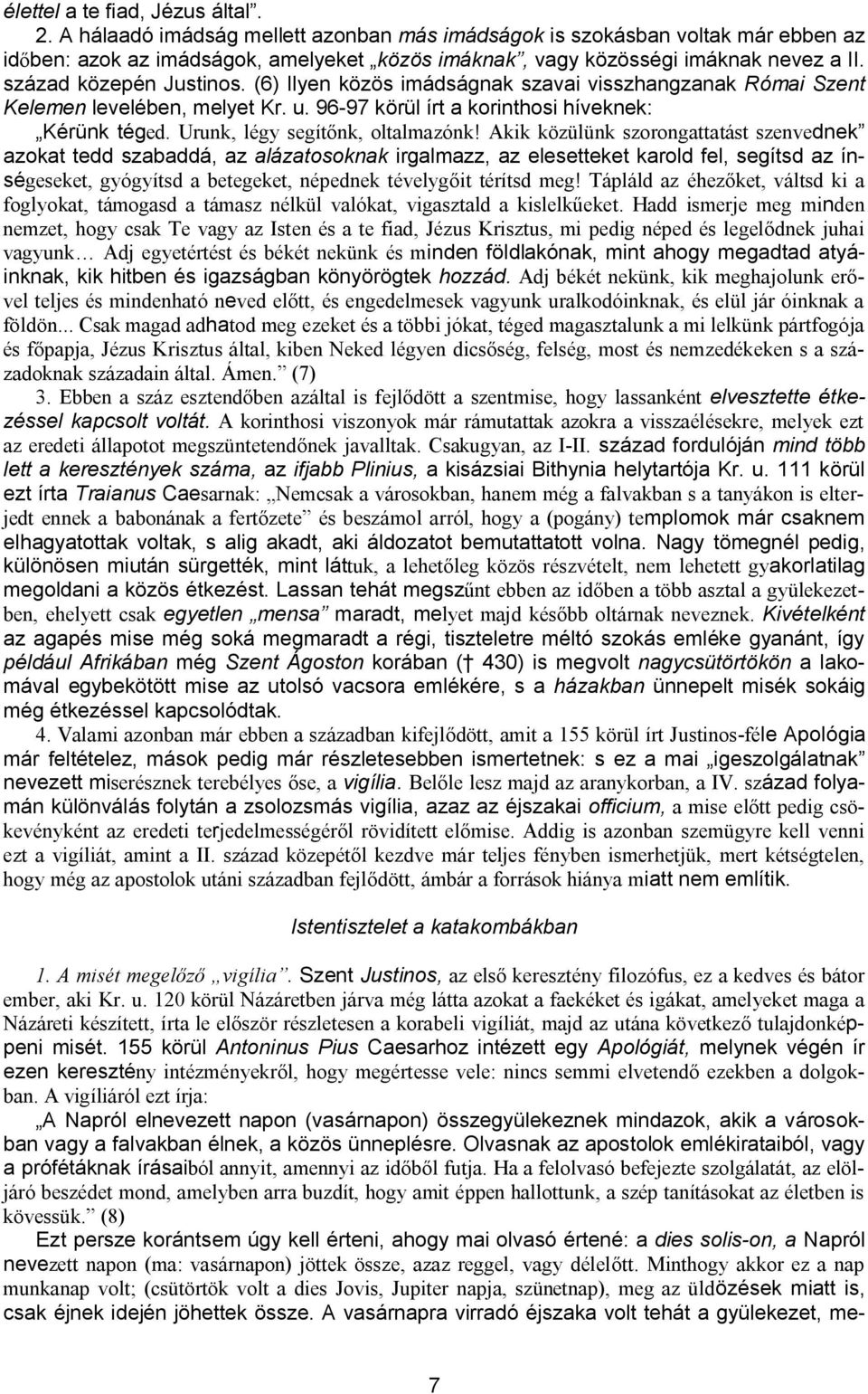 (6) Ilyen közös imádságnak szavai visszhangzanak Római Szent Kelemen levelében, melyet Kr. u. 96-97 körül írt a korinthosi híveknek: Kérünk téged. Urunk, légy segítőnk, oltalmazónk!