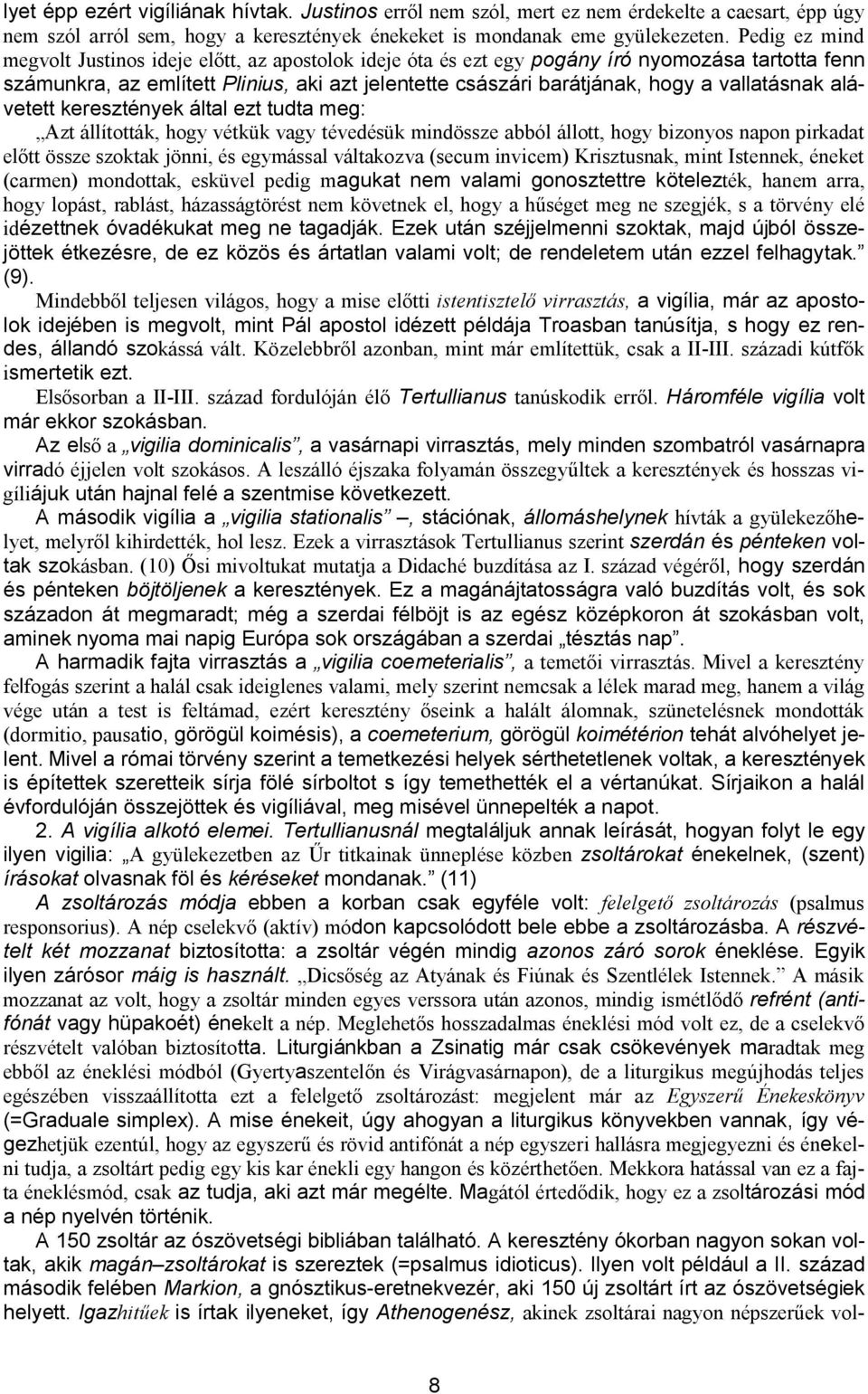 vallatásnak alávetett keresztények által ezt tudta meg: Azt állították, hogy vétkük vagy tévedésük mindössze abból állott, hogy bizonyos napon pirkadat előtt össze szoktak jönni, és egymással