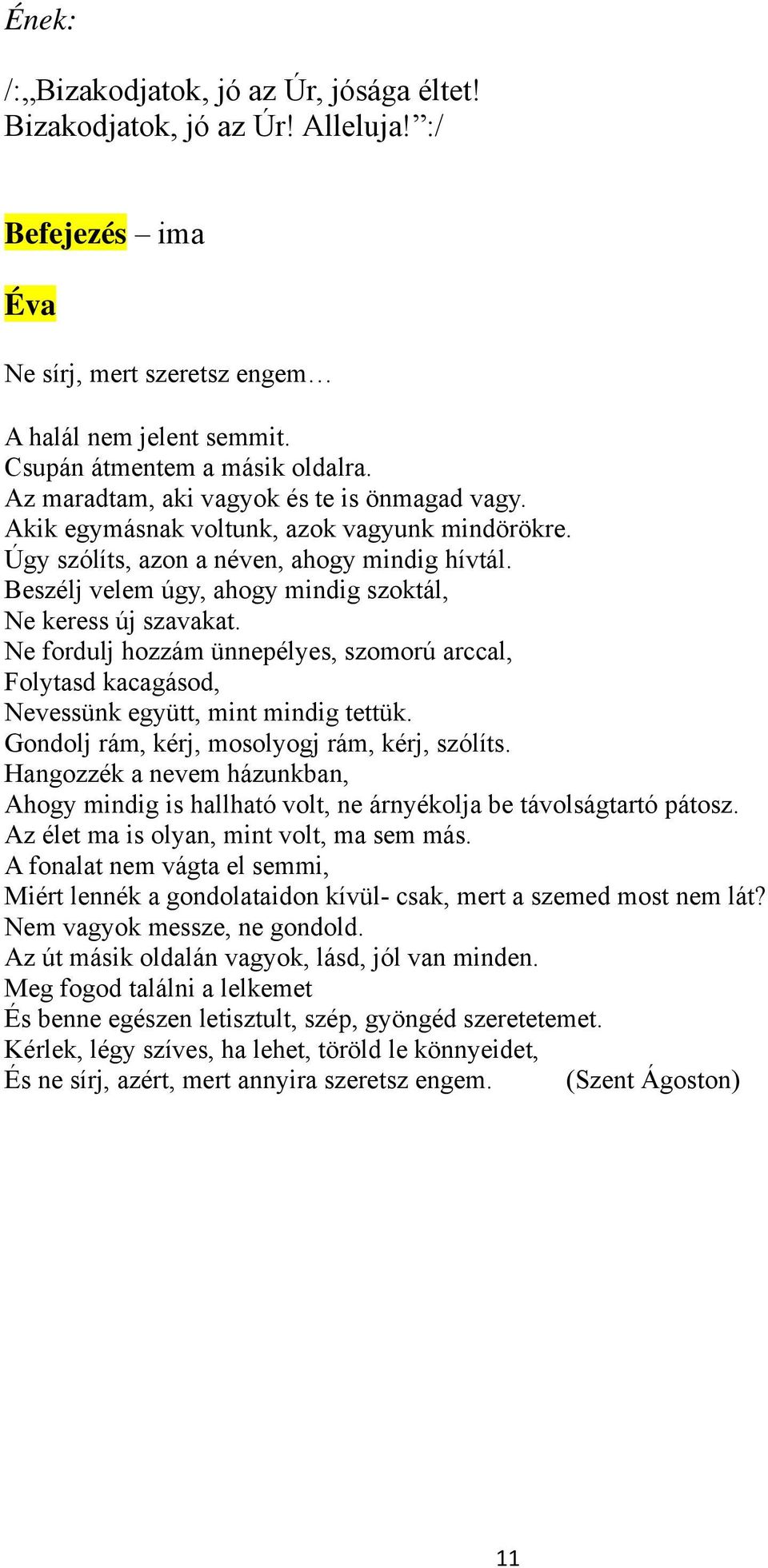 Beszélj velem úgy, ahogy mindig szoktál, Ne keress új szavakat. Ne fordulj hozzám ünnepélyes, szomorú arccal, Folytasd kacagásod, Nevessünk együtt, mint mindig tettük.