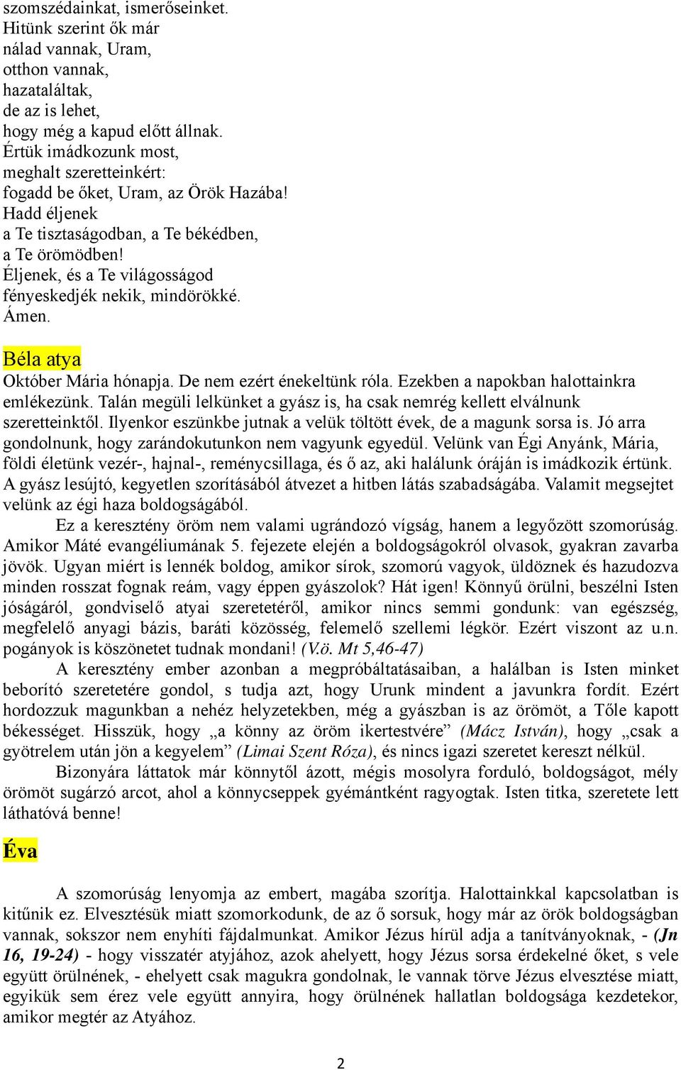 Éljenek, és a Te világosságod fényeskedjék nekik, mindörökké. Ámen. Béla atya Október Mária hónapja. De nem ezért énekeltünk róla. Ezekben a napokban halottainkra emlékezünk.