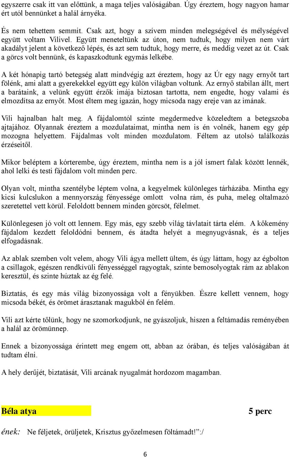 Együtt meneteltünk az úton, nem tudtuk, hogy milyen nem várt akadályt jelent a következő lépés, és azt sem tudtuk, hogy merre, és meddig vezet az út.