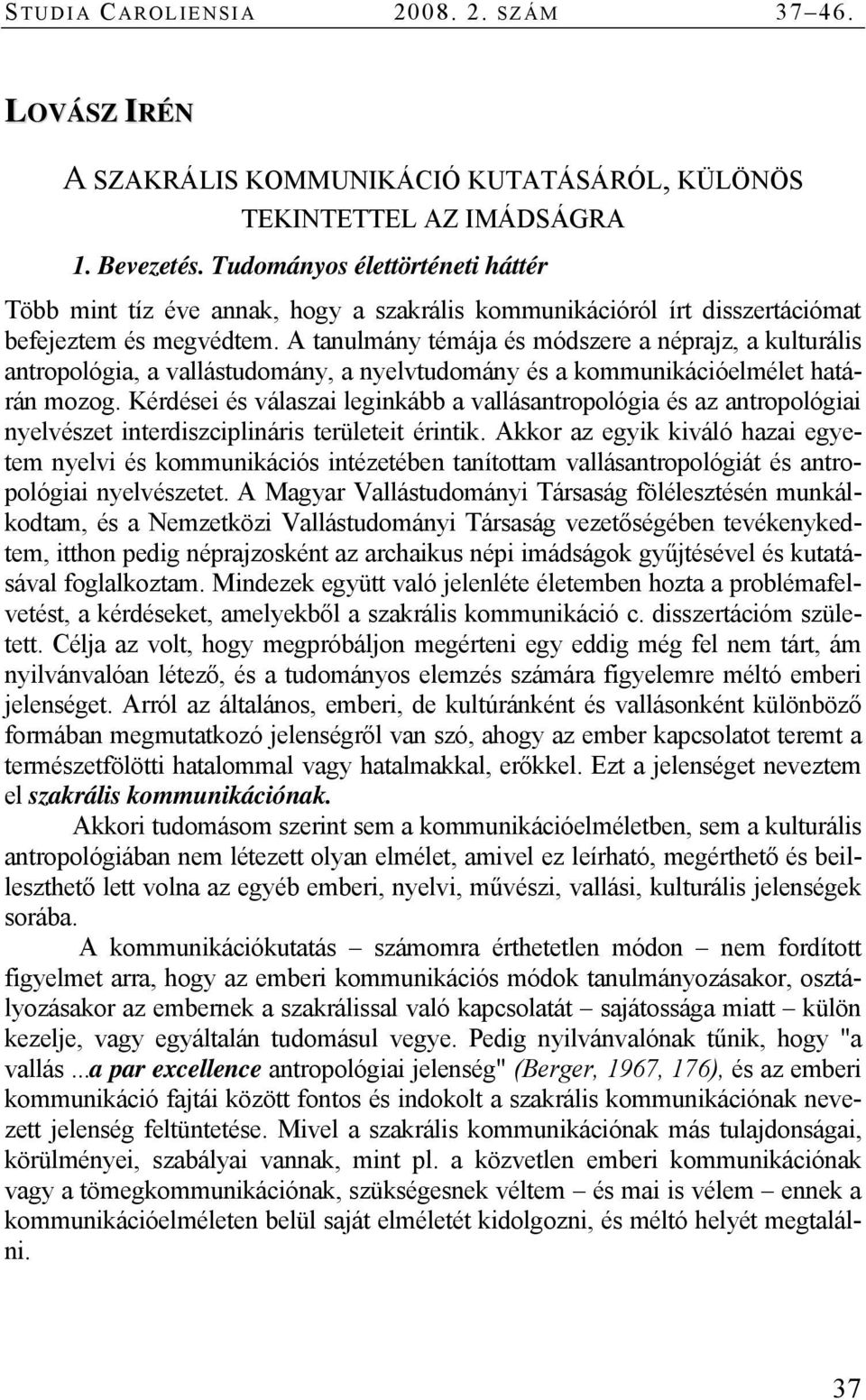 A tanulmány témája és módszere a néprajz, a kulturális antropológia, a vallástudomány, a nyelvtudomány és a kommunikációelmélet határán mozog.