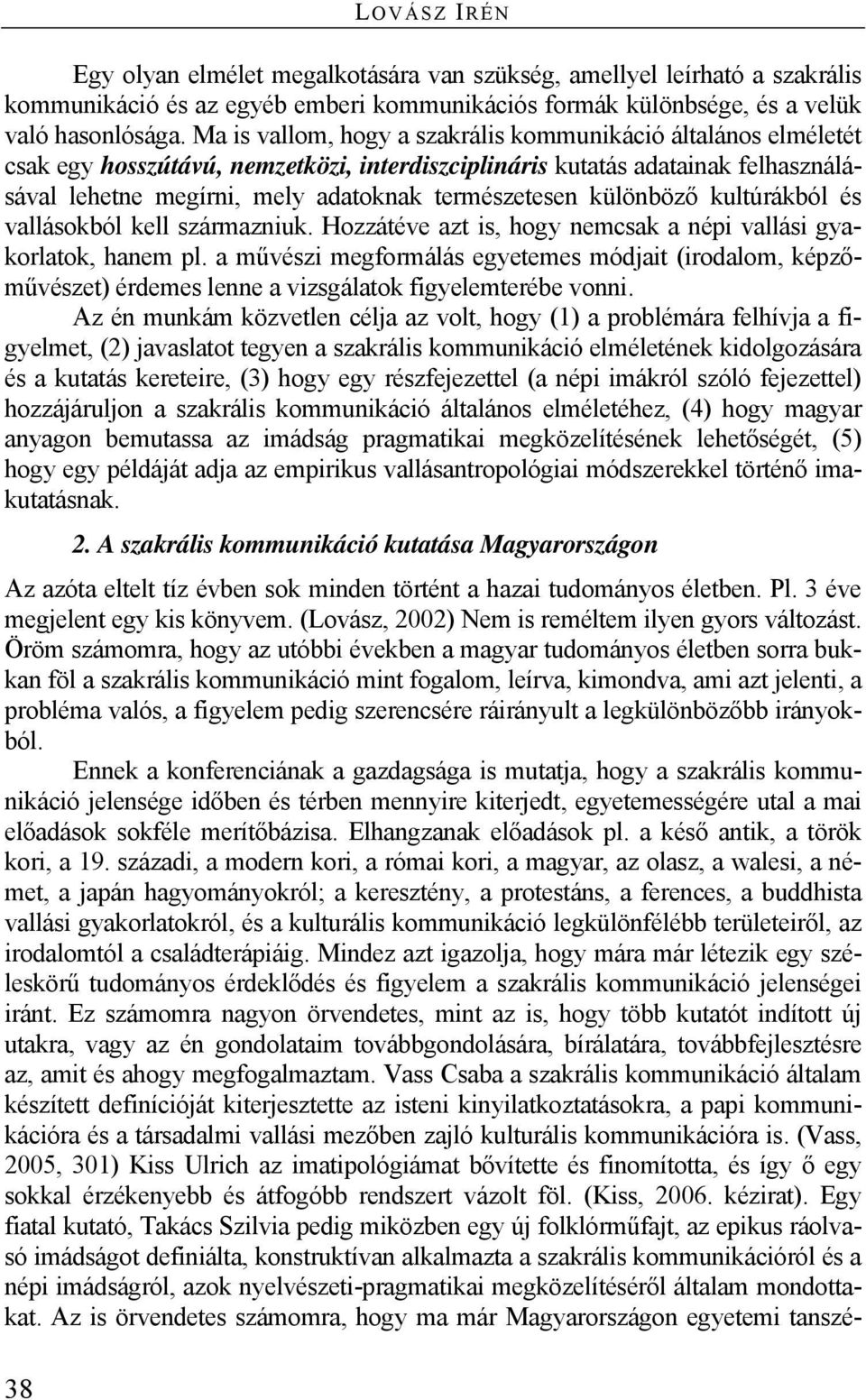 különböző kultúrákból és vallásokból kell származniuk. Hozzátéve azt is, hogy nemcsak a népi vallási gyakorlatok, hanem pl.