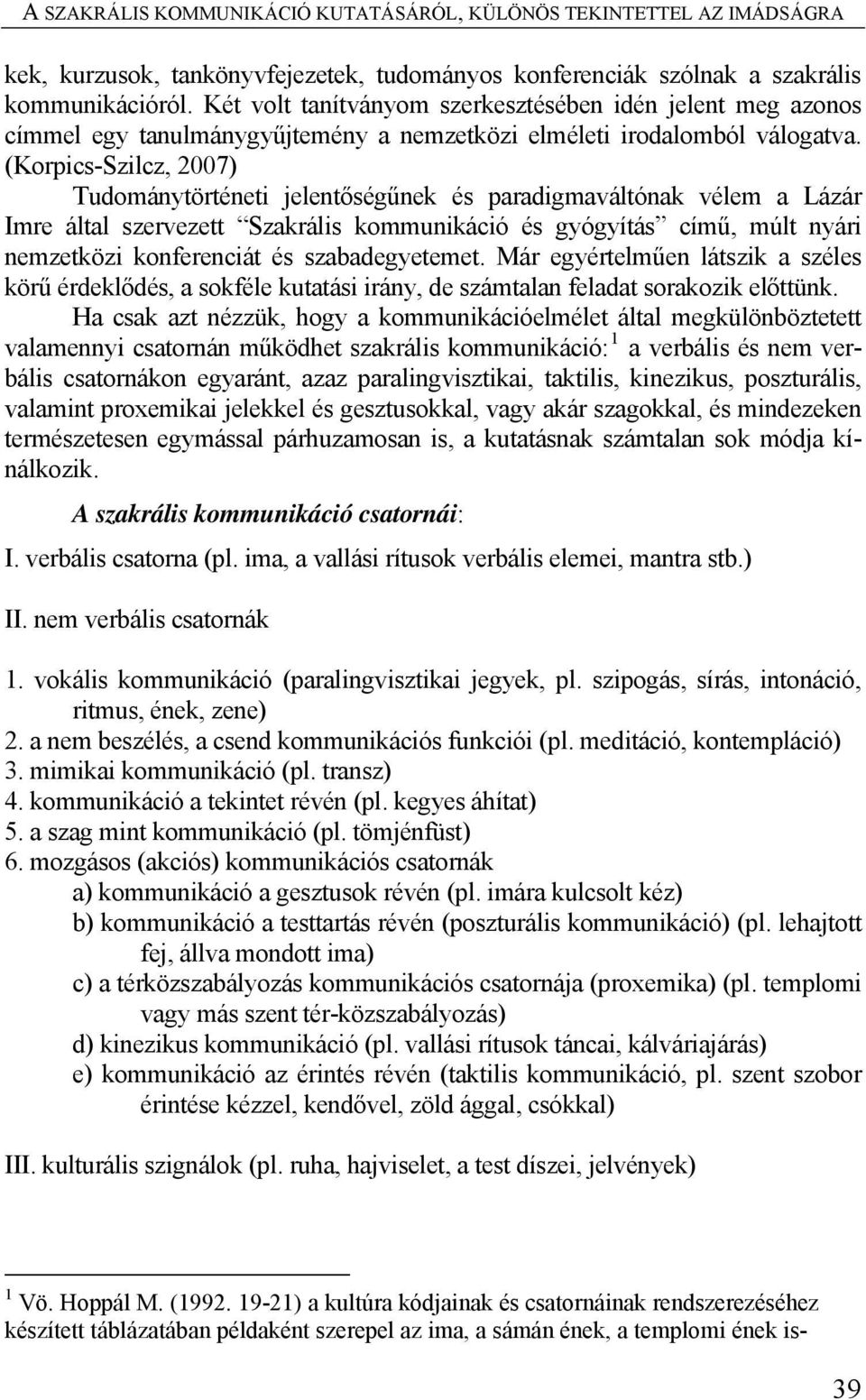 (Korpics-Szilcz, 2007) Tudománytörténeti jelentőségűnek és paradigmaváltónak vélem a Lázár Imre által szervezett Szakrális kommunikáció és gyógyítás című, múlt nyári nemzetközi konferenciát és