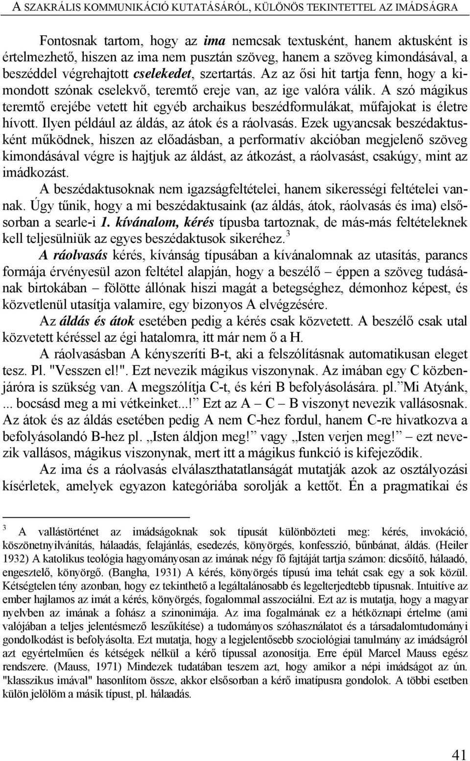 A szó mágikus teremtő erejébe vetett hit egyéb archaikus beszédformulákat, műfajokat is életre hívott. Ilyen például az áldás, az átok és a ráolvasás.