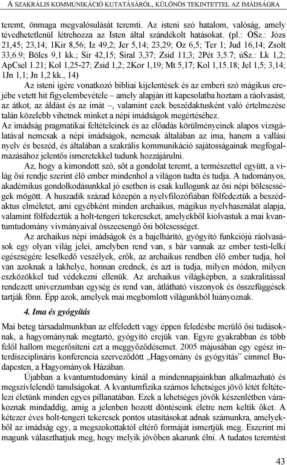 : Józs 21,45; 23,14; 1Kir 8,56; Iz 49,2; Jer 5,14; 23,29; Oz 6,5; Ter 1; Jud 16,14; Zsolt 33,6.9; Bölcs 9,1 kk.; Sir 42,15; Siral 3,37; Zsid 11,3; 2Pét 3,5.7; úsz.: Lk 1,2; ApCsel 1.