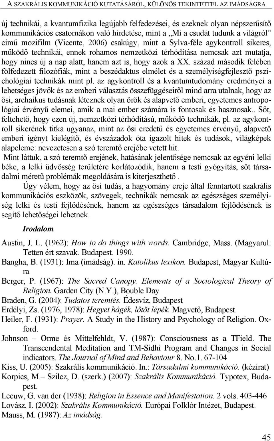 nincs új a nap alatt, hanem azt is, hogy azok a XX. század második felében fölfedezett filozófiák, mint a beszédaktus elmélet és a személyiségfejlesztő pszichológiai technikák mint pl.