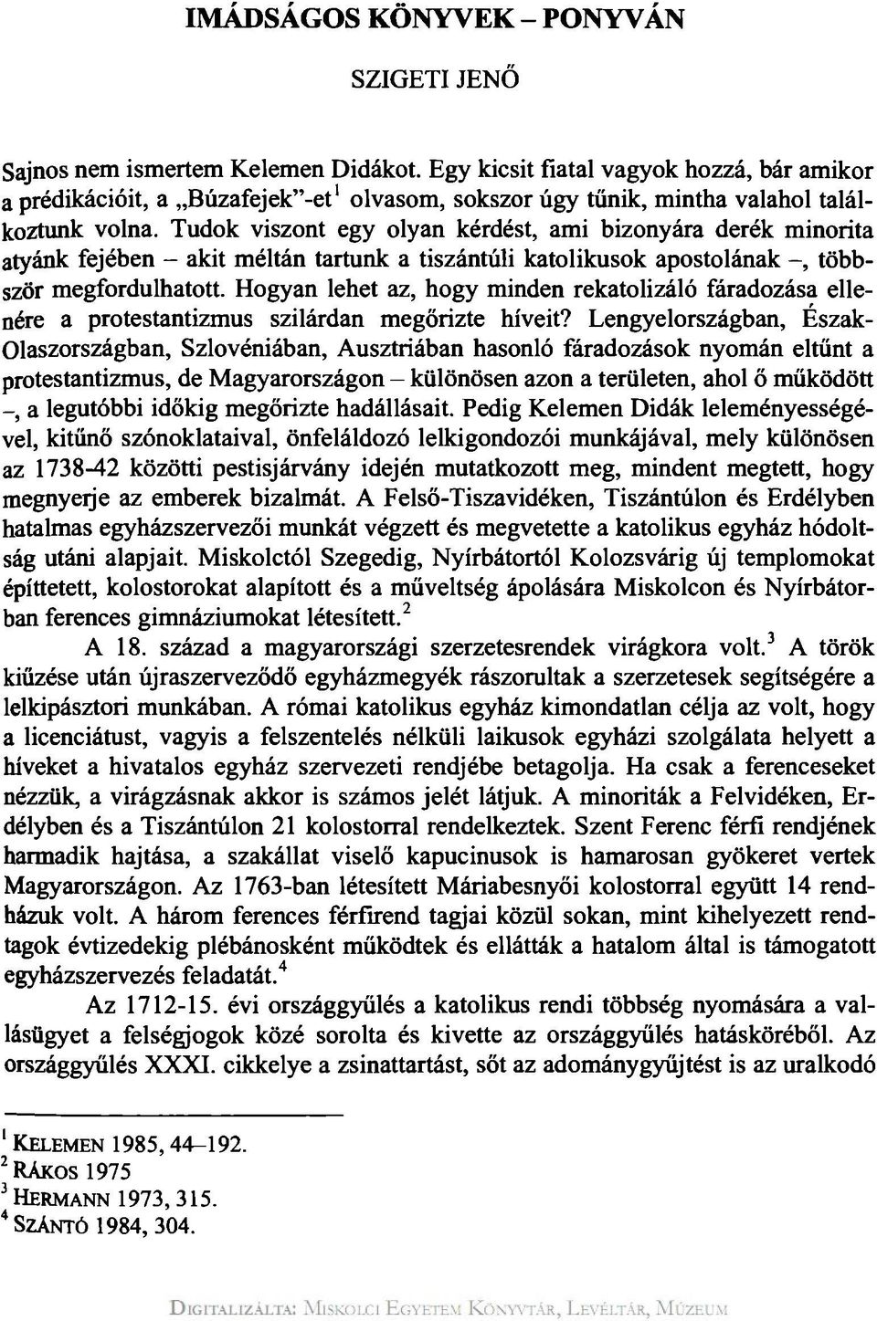 Tudok viszont egy olyan kérdést, ami bizonyára derék minorita atyánk fejében - akit méltán tartunk a tiszántúli katolikusok apostolának többször megfordulhatott.