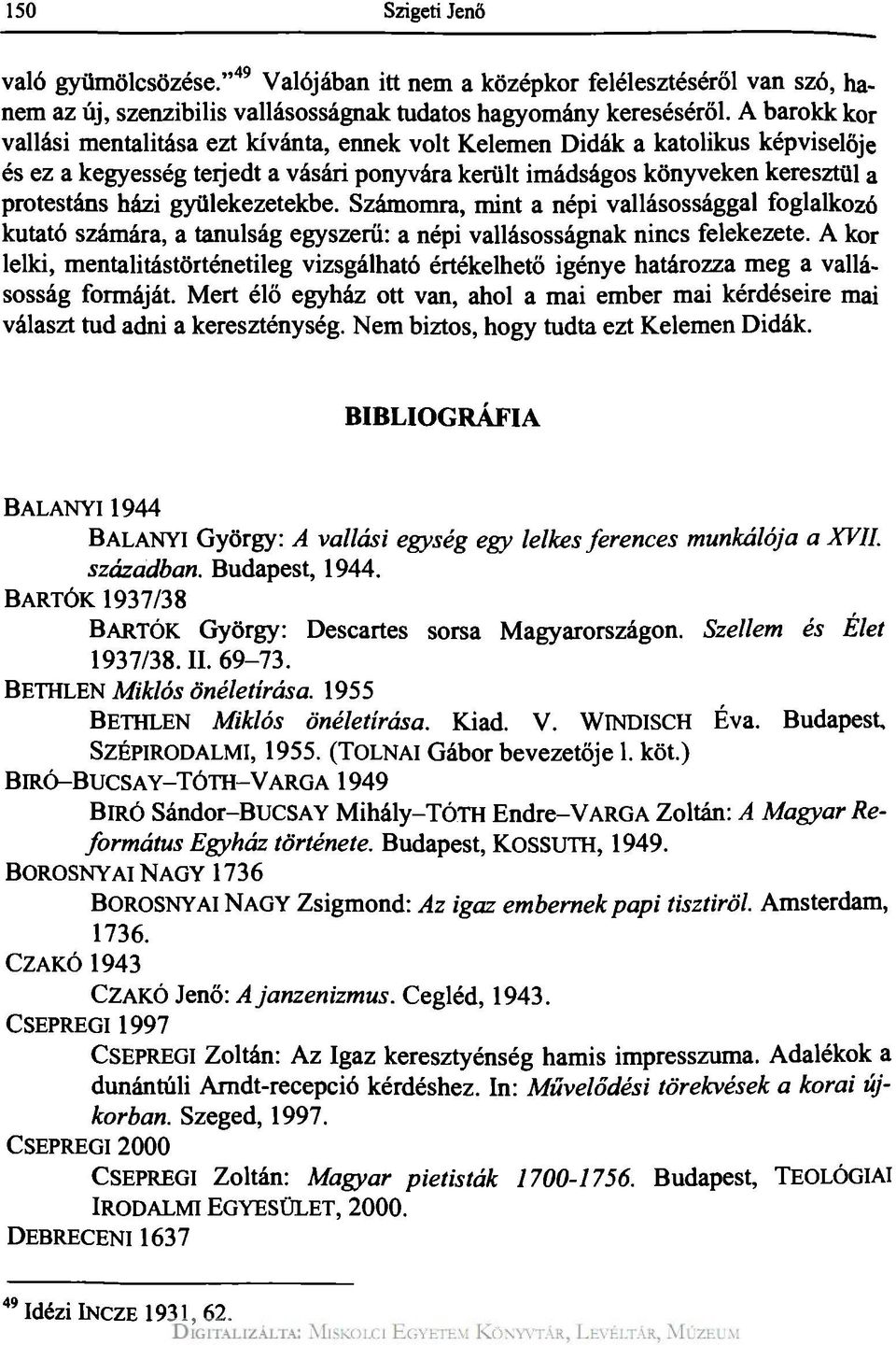 gyülekezetekbe. Számomra, mint a népi vallásossággal foglalkozó kutató számára, a tanulság egyszerű: a népi vallásosságnak nincs felekezete.