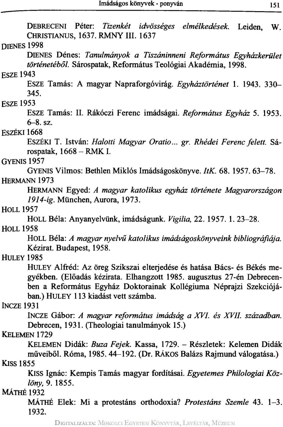 330-345. ESZE Tamás: II. Rákóczi Ferenc imádságai. Református Egyház 5. 1953. 6-8. sz. ESZÉKI T. István: Halotti Magyar Oratio... gr. Rhédei Ferenc felett. Sárospatak, 1668-RMKI.