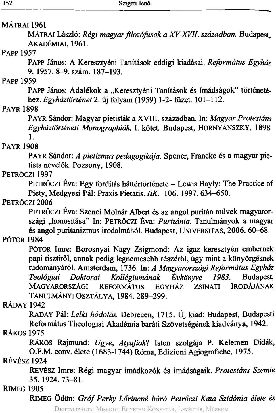 PAYR 1898 PAYR Sándor: Magyar pietisták a XVIII. században. In: Magyar Protestáns Egyháztörténeti Monographiák. I. kötet Budapest, HORNYÁNSZKY, 1898. 1. PAYR 1908 PAYR Sándor: A pietizmus pedagogikája.