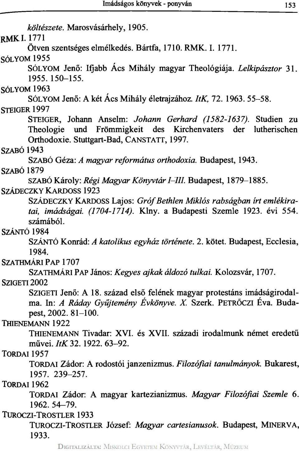 Studien zu Theologie und Frömmigkeit des Kirchenvaters der lutherischen Orthodoxie. Stuttgart-Bad, CANSTATT, 1997. SZABÓ 1943 SZABÓ Géza: A magyar református orthodoxia. Budapest, 1943.