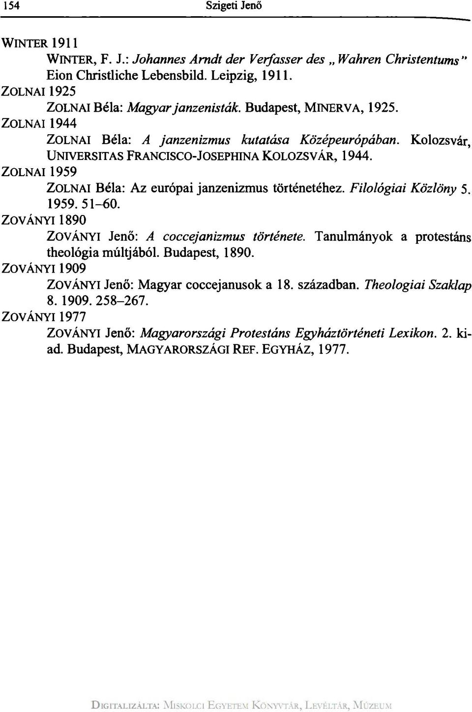 ZOLNAI 1959 ZOLNAI Béla: Az európai janzenizmus történetéhez. Filológiai Közlöny 5. 1959. 51-60. ZOVÁNYI 1890 ZOVÁNYI Jenő: A coccejanizmus története.