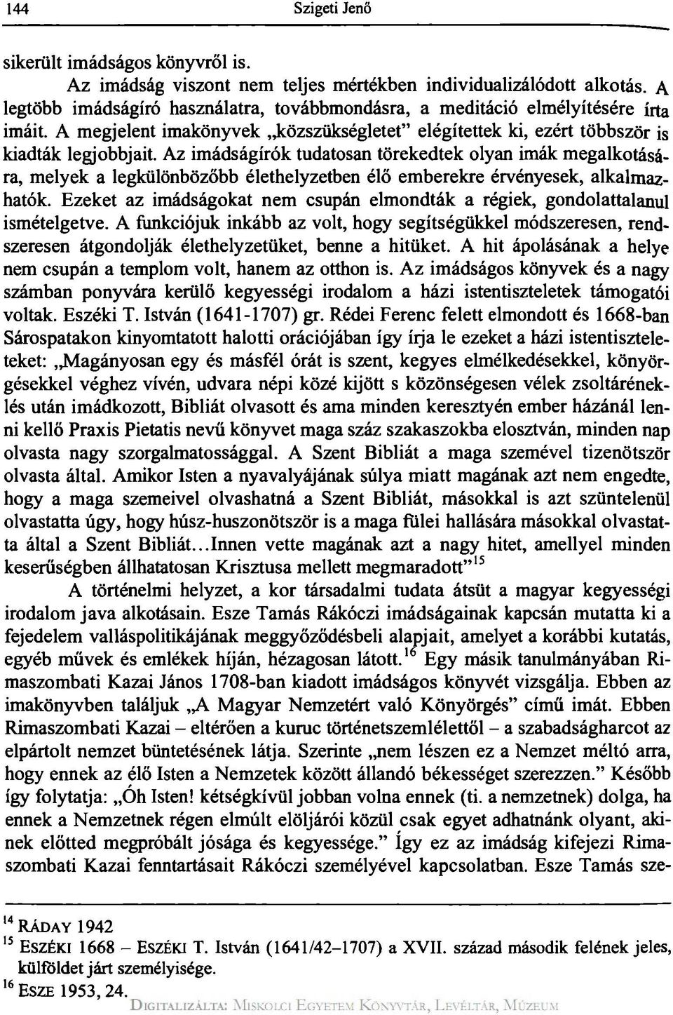 Az imádságírók tudatosan törekedtek olyan imák megalkotására, melyek a legkülönbözőbb élethelyzetben élő emberekre érvényesek, alkalmazhatók.