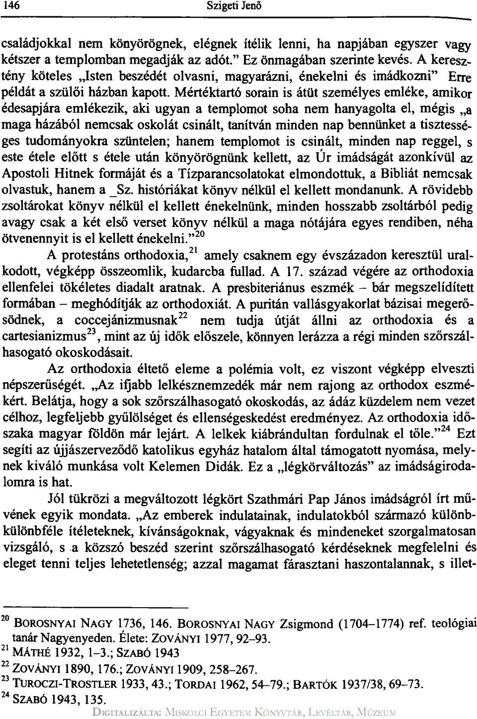 Mértéktartó sorain is átüt személyes emléke, amikor édesapjára emlékezik, aki ugyan a templomot soha nem hanyagolta el, mégis a maga házából nemcsak oskolát csinált, tanítván minden nap bennünket a