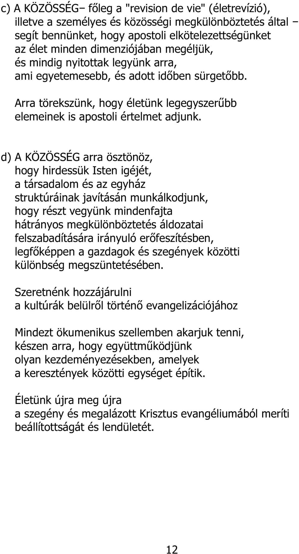 d) A KÖZÖSSÉG arra ösztönöz, hogy hirdessük Isten igéjét, a társadalom és az egyház struktúráinak javításán munkálkodjunk, hogy részt vegyünk mindenfajta hátrányos megkülönböztetés áldozatai