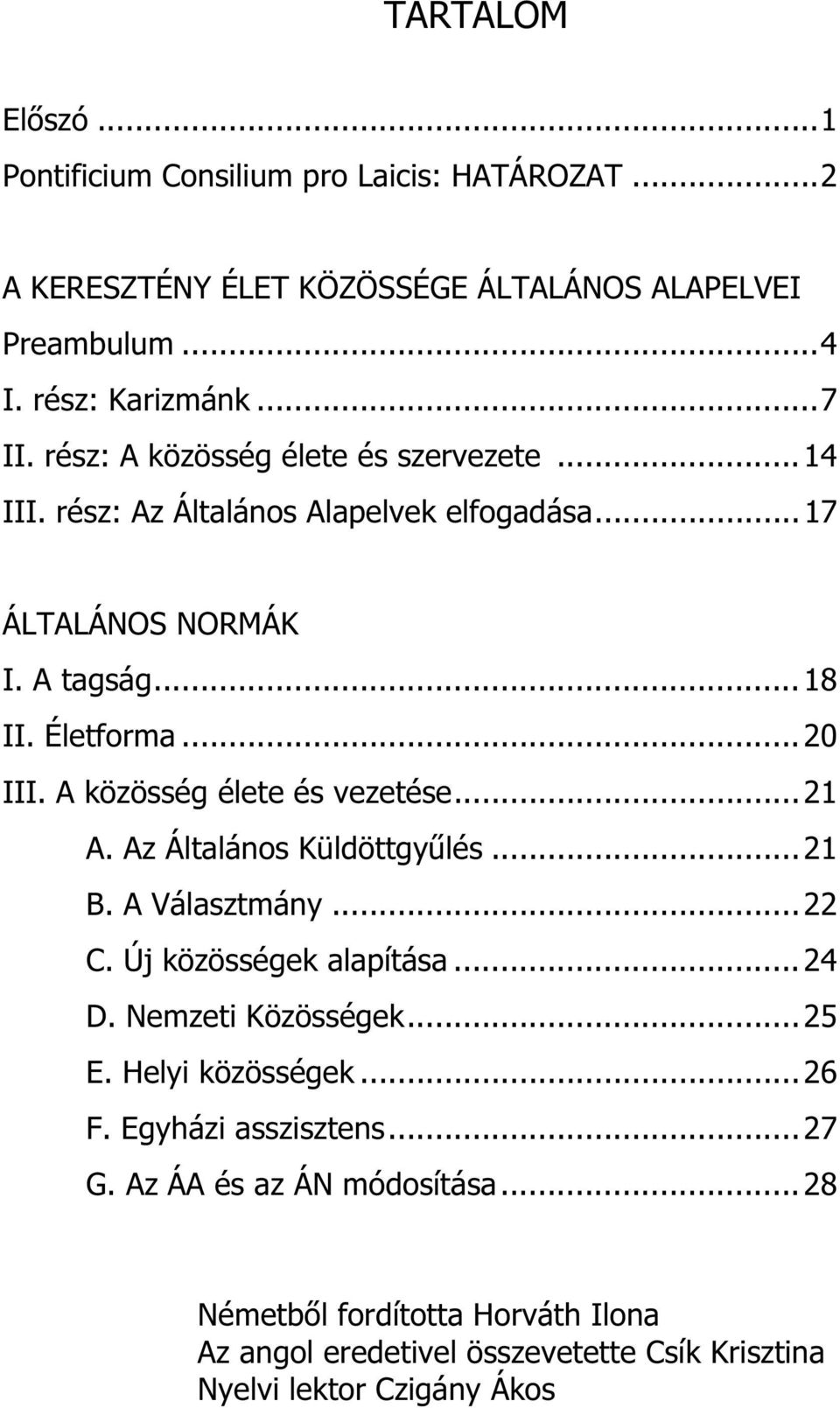 A közösség élete és vezetése...21 A. Az Általános Küldöttgyűlés...21 B. A Választmány...22 C. Új közösségek alapítása...24 D. Nemzeti Közösségek...25 E.