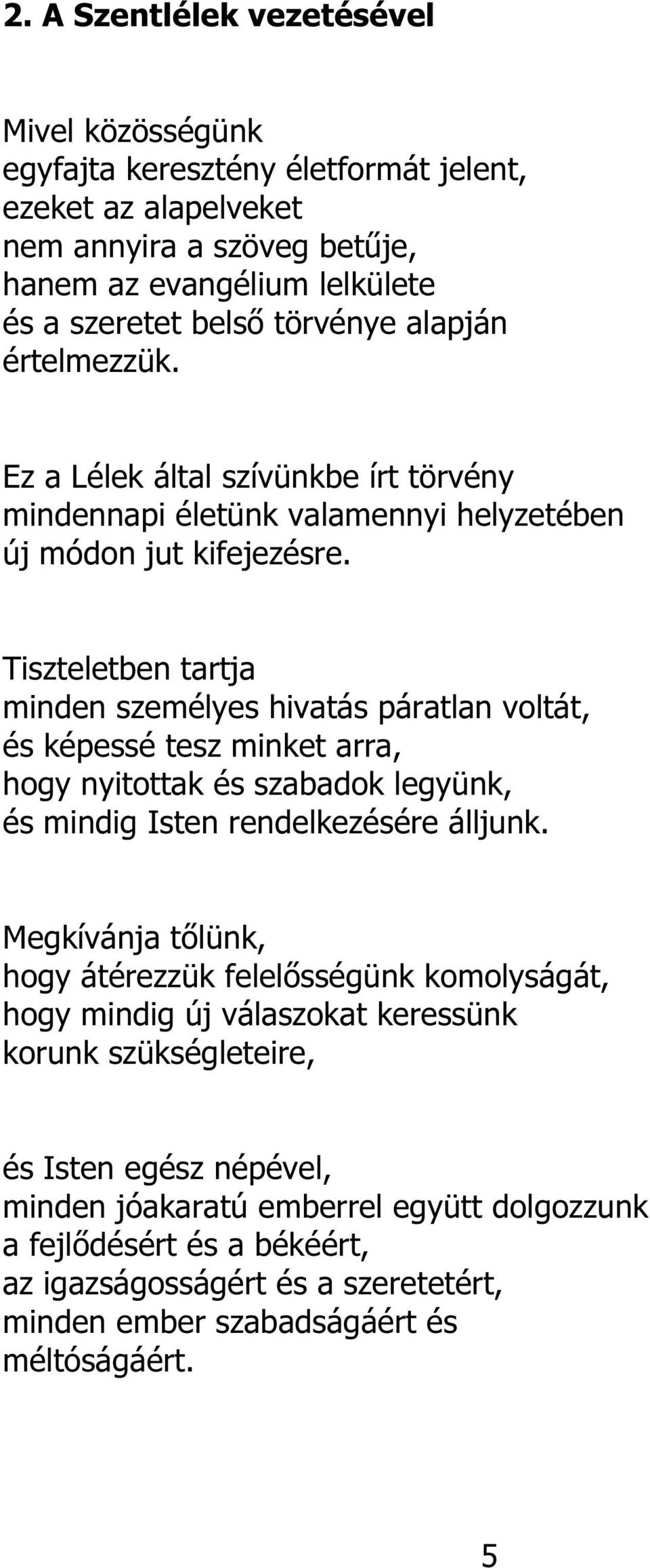 Tiszteletben tartja minden személyes hivatás páratlan voltát, és képessé tesz minket arra, hogy nyitottak és szabadok legyünk, és mindig Isten rendelkezésére álljunk.