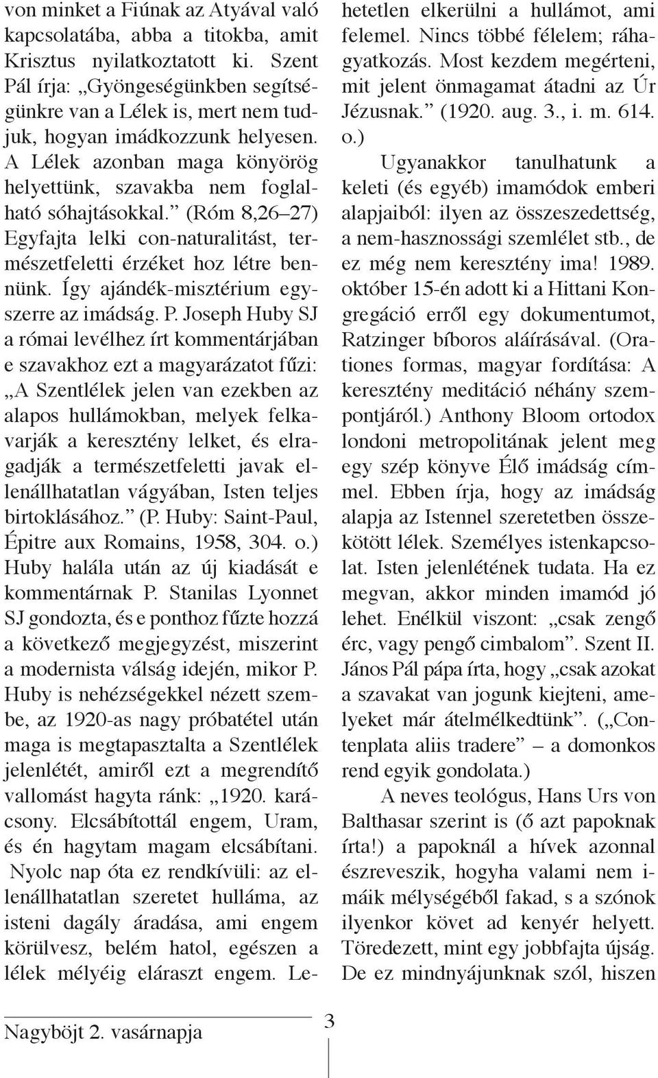 (Róm 8,26 27) Egyfajta lelki con-naturalitást, természetfeletti érzéket hoz létre bennünk. Így ajándék-misztérium egyszerre az imádság. P.