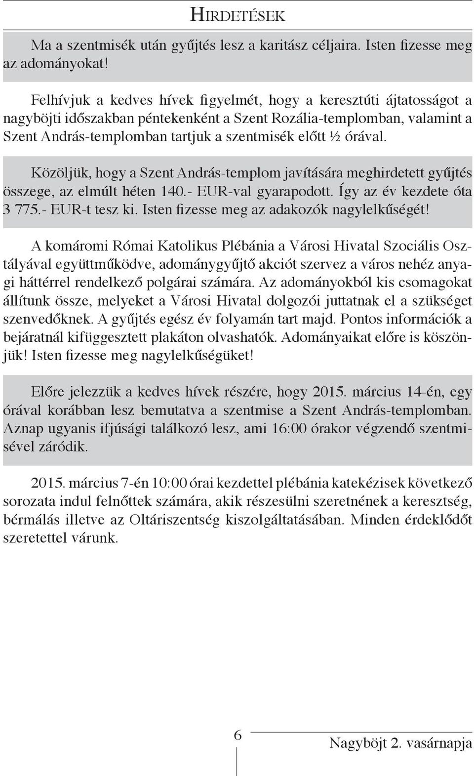 Közöljük, hogy a -templom javítására meghirdetett gyűjtés összege, az elmúlt héten 140.- EUR-val gyarapodott. Így az év kezdete óta 3 775.- EUR-t tesz ki. Isten fizesse meg az adakozók nagylelkűségét!