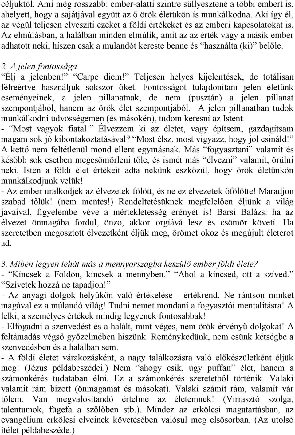 Az elmúlásban, a halálban minden elmúlik, amit az az érték vagy a másik ember adhatott neki, hiszen csak a mulandót kereste benne és használta (ki) belőle. 2. A jelen fontossága Élj a jelenben!