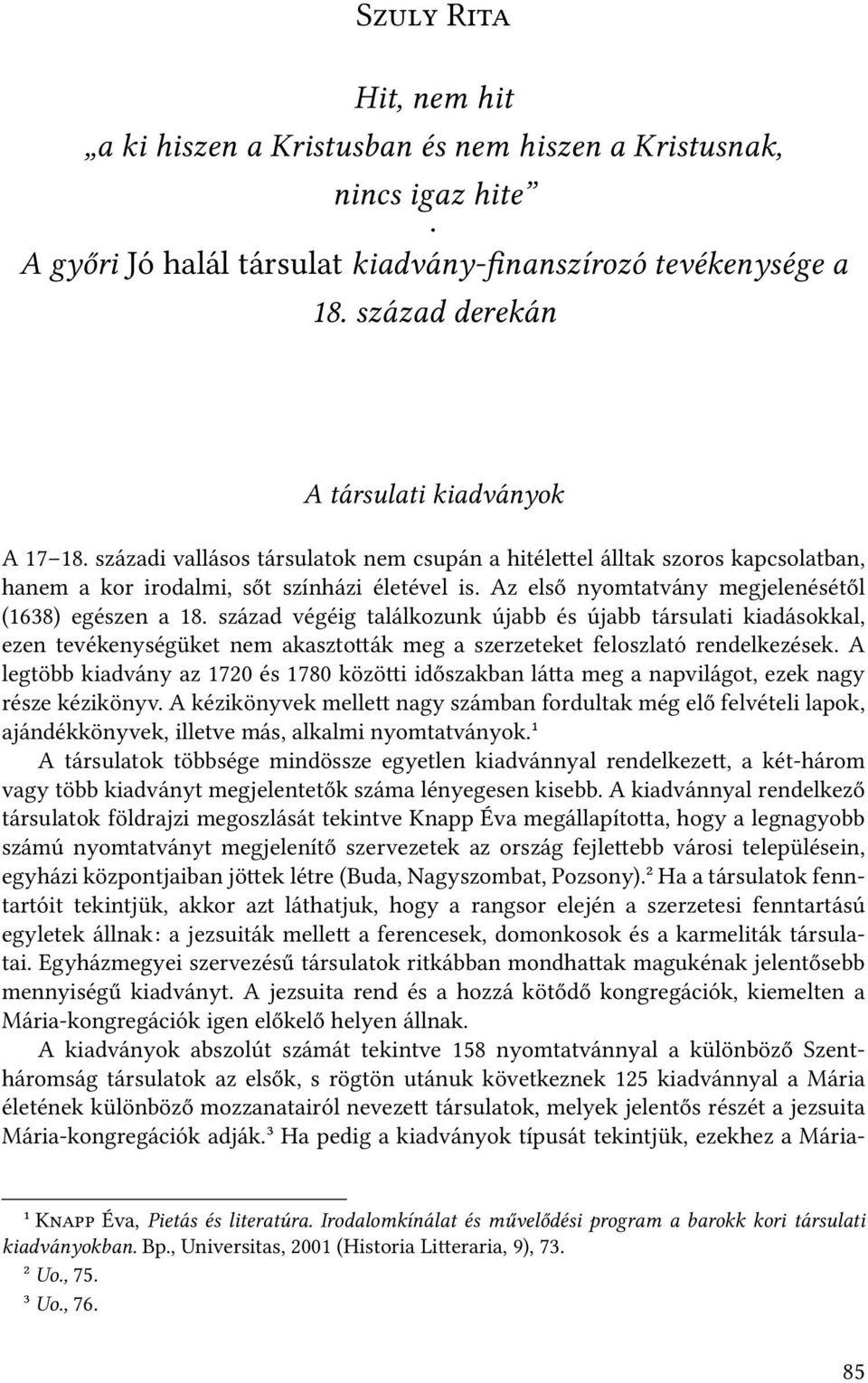 század végéig találkozunk újabb és újabb társulati kiadásokkal, ezen tevékenységüket nem akaszto ák meg a szerzeteket feloszlató rendelkezések.