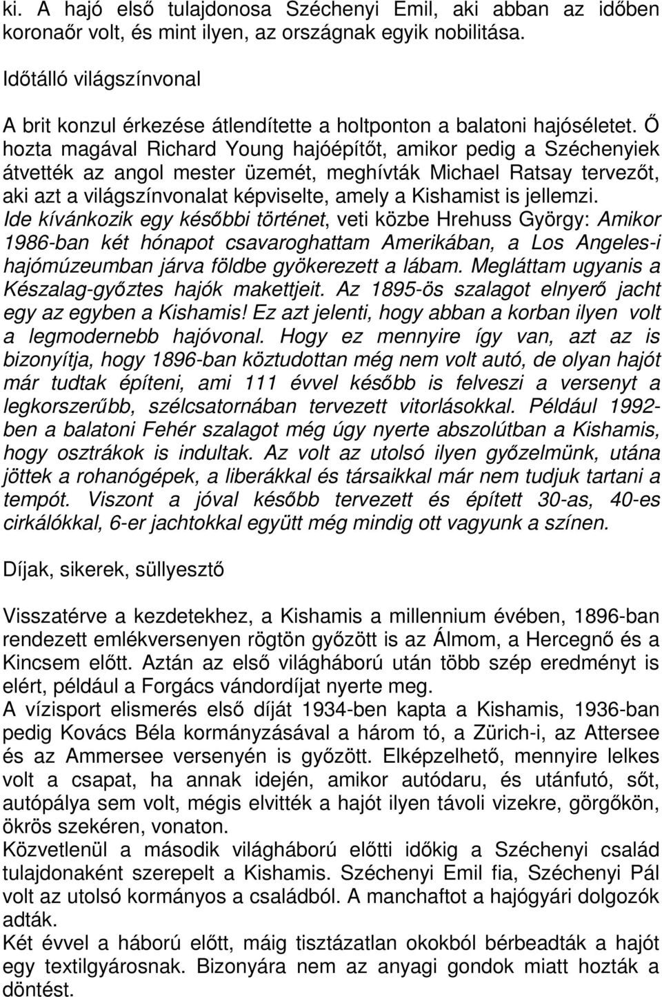 Ő hozta magával Richard Young hajóépítőt, amikor pedig a Széchenyiek átvették az angol mester üzemét, meghívták Michael Ratsay tervezőt, aki azt a világszínvonalat képviselte, amely a Kishamist is