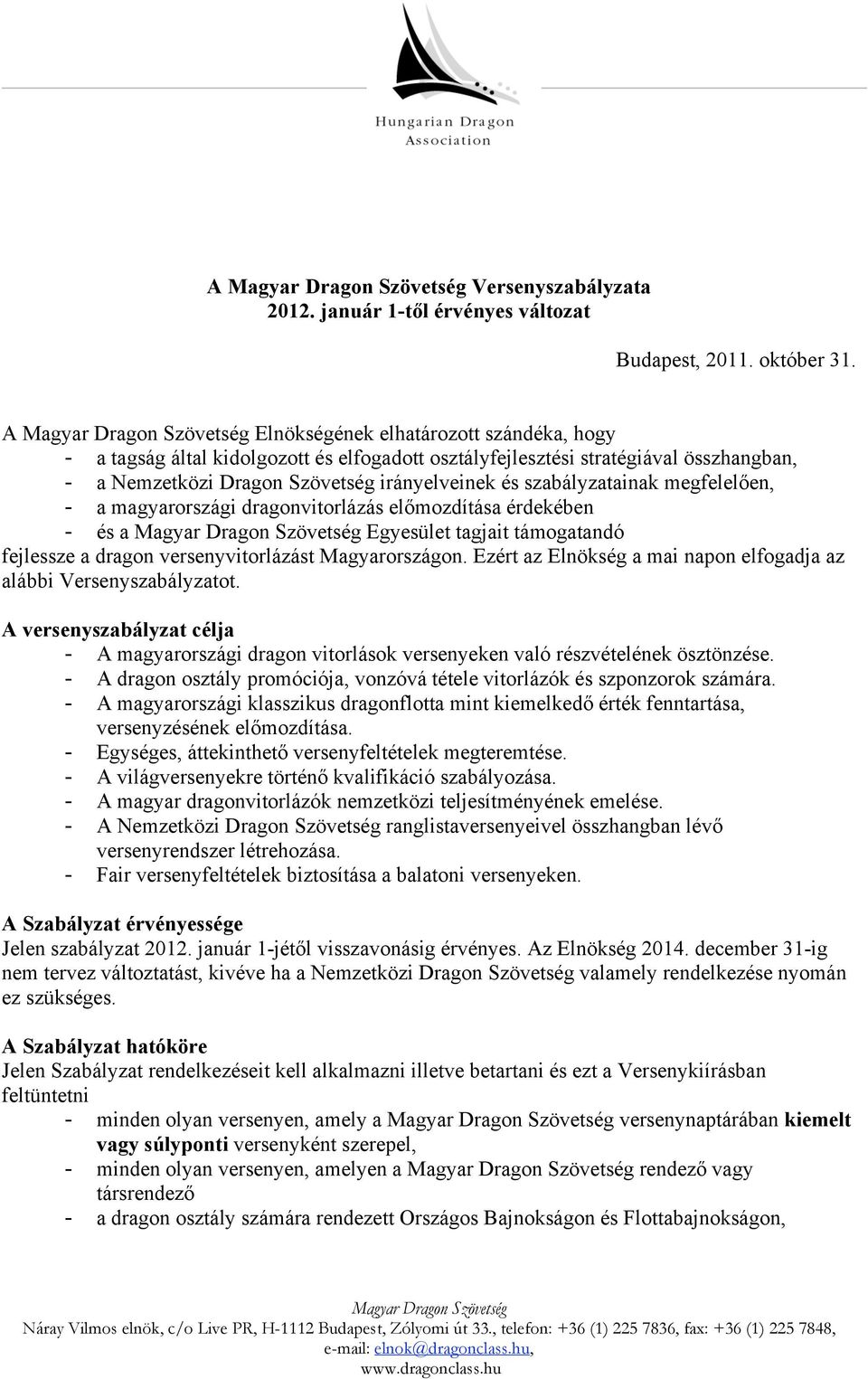 megfelelően, - a magyarországi dragonvitorlázás előmozdítása érdekében - és a Egyesület tagjait támogatandó fejlessze a dragon versenyvitorlázást Magyarországon.