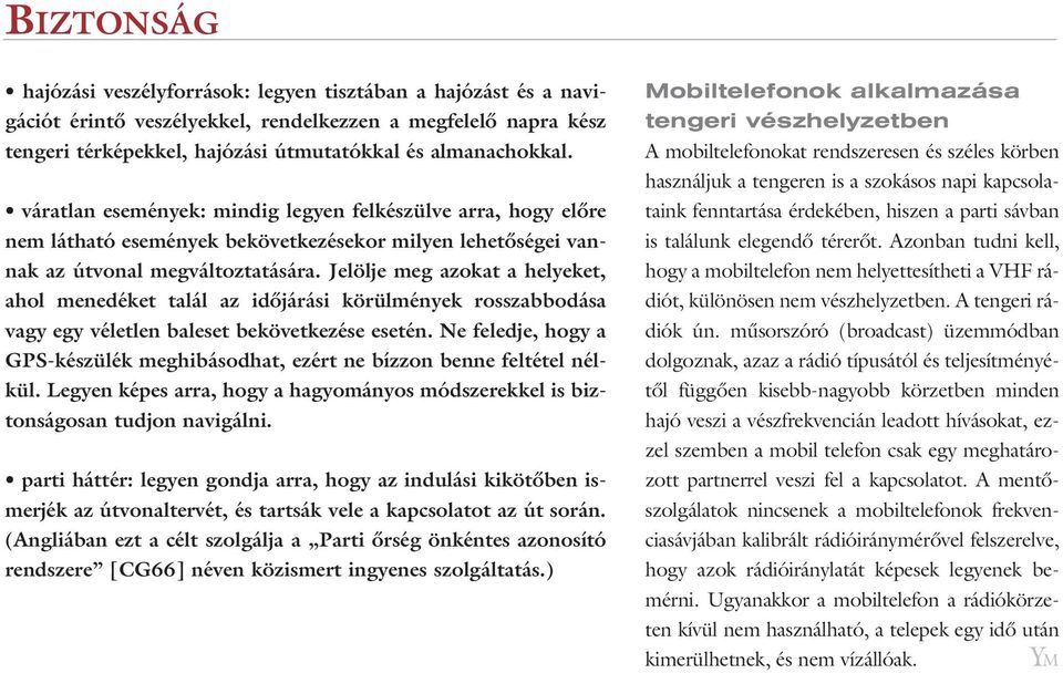 Jelölje meg azokat a helyeket, ahol menedéket talál az idôjárási körülmények rosszabbodása vagy egy véletlen baleset bekövetkezése esetén.