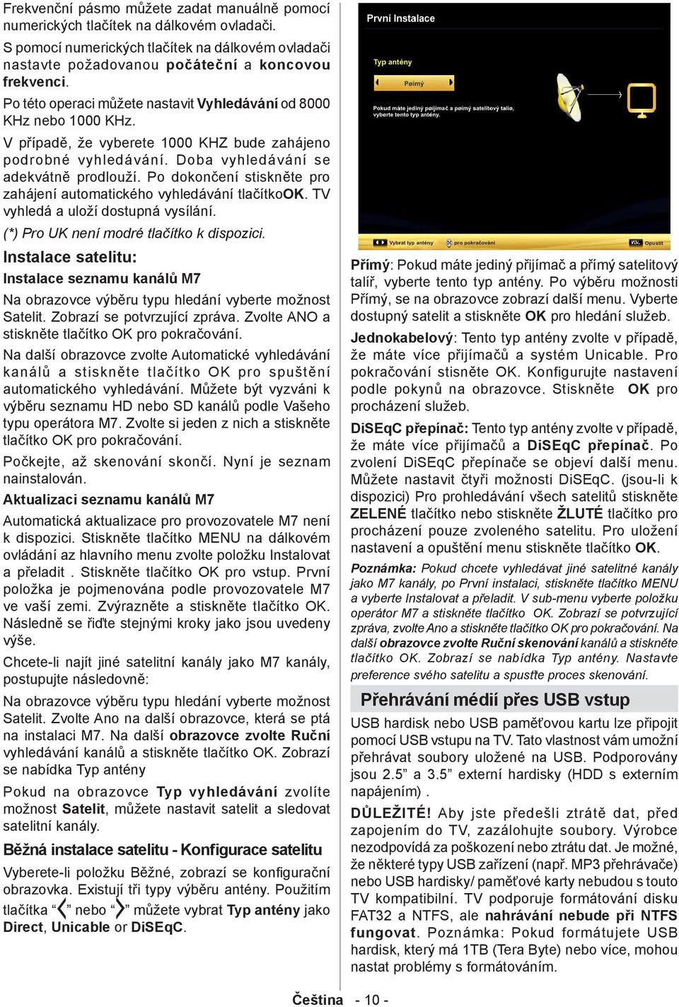 Po dokončení stiskněte pro zahájení automatického vyhledávání tlačítkook. TV vyhledá a uloží dostupná vysílání. (*) Pro UK není modré tlačítko k dispozici.