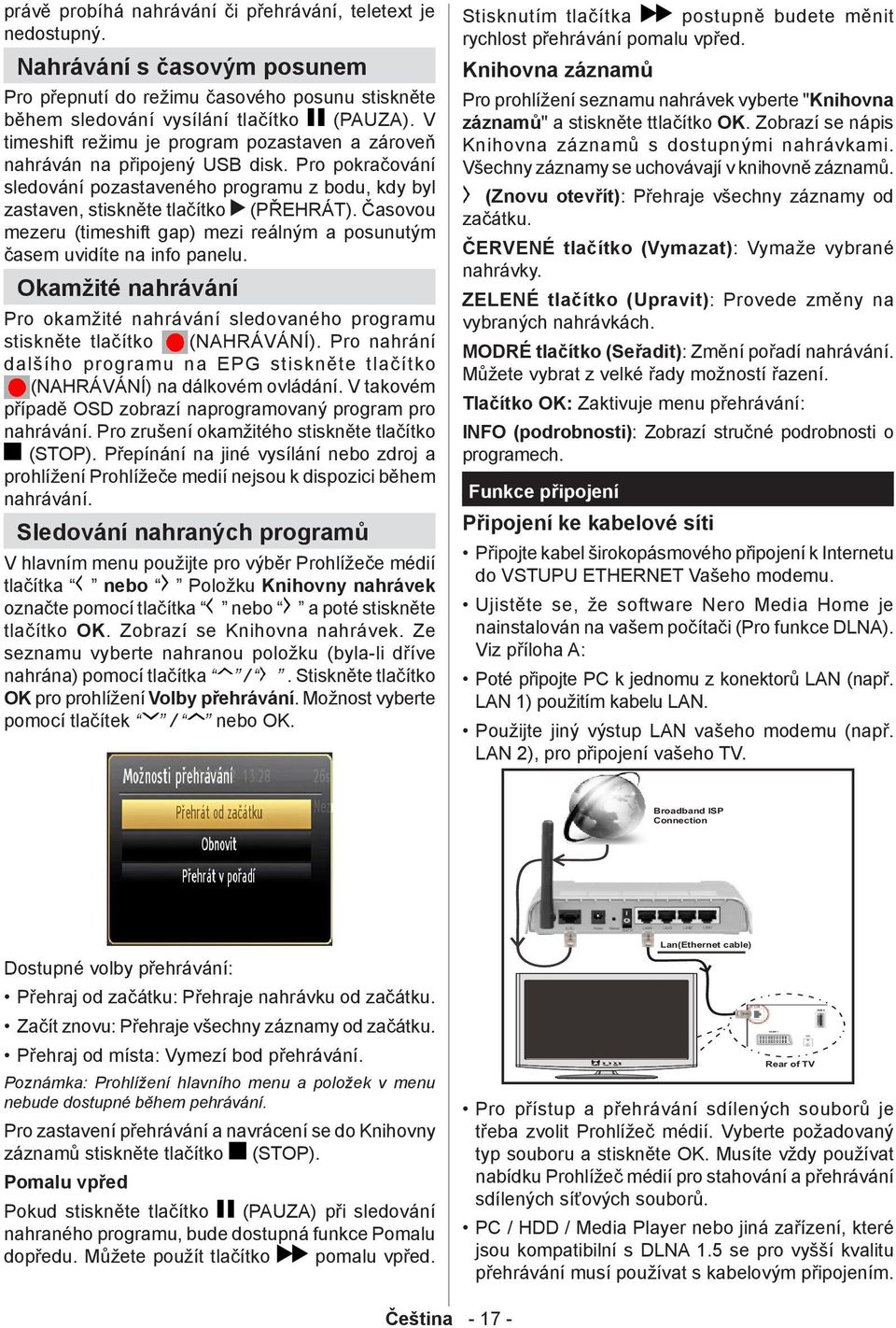 Časovou mezeru (timeshift gap) mezi reálným a posunutým časem uvidíte na info panelu. Okamžité nahrávání Pro okamžité nahrávání sledovaného programu stiskněte tlačítko (NAHRÁVÁNÍ).