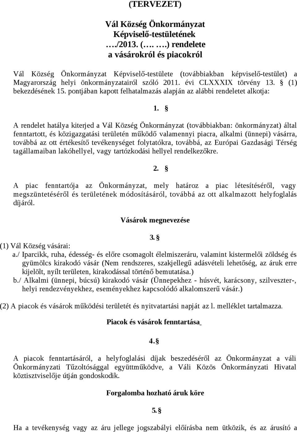 (1) bekezdésének 15. pontjában kapott felhatalmazás alapján az alábbi rendeletet alkotja: 1.