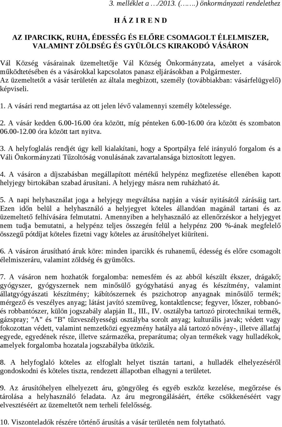 Önkormányzata, amelyet a vásárok működtetésében és a vásárokkal kapcsolatos panasz eljárásokban a Polgármester.