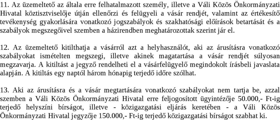 Az üzemeltető kitilthatja a vásárról azt a helyhasználót, aki az árusításra vonatkozó szabályokat ismételten megszegi, illetve akinek magatartása a vásár rendjét súlyosan megzavarja.