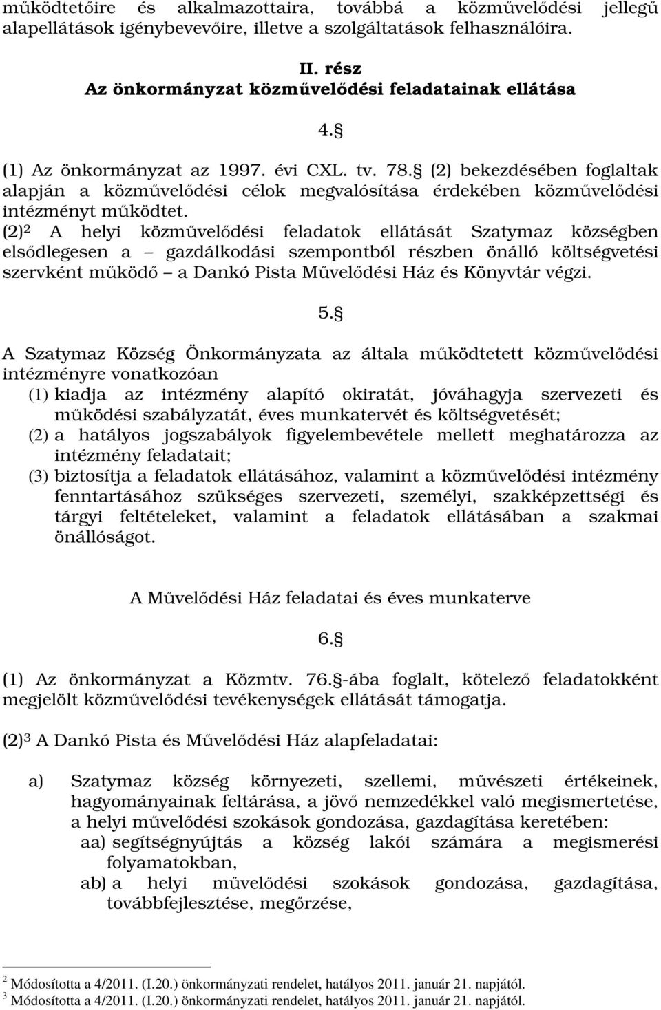 (2) 2 A helyi közművelődési feladatok ellátását Szatymaz községben elsődlegesen a gazdálkodási szempontból részben önálló költségvetési szervként működő a Dankó Pista Művelődési Ház és Könyvtár végzi.