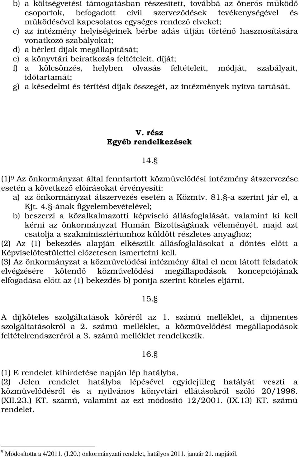 feltételeit, módját, szabályait, időtartamát; g) a késedelmi és térítési díjak összegét, az intézmények nyitva tartását. V. rész Egyéb rendelkezések 14.