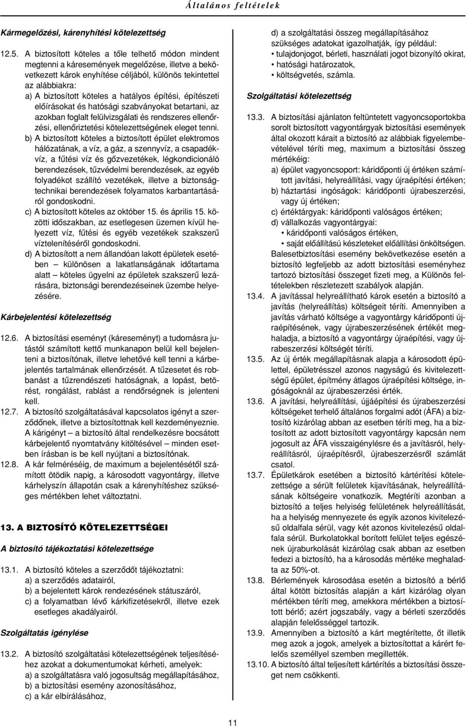 hatályos építési, építészeti elôírásokat és hatósági szabványokat betartani, az azokban foglalt felülvizsgálati és rendszeres ellenôrzési, ellenôriztetési kötelezettségének eleget tenni.