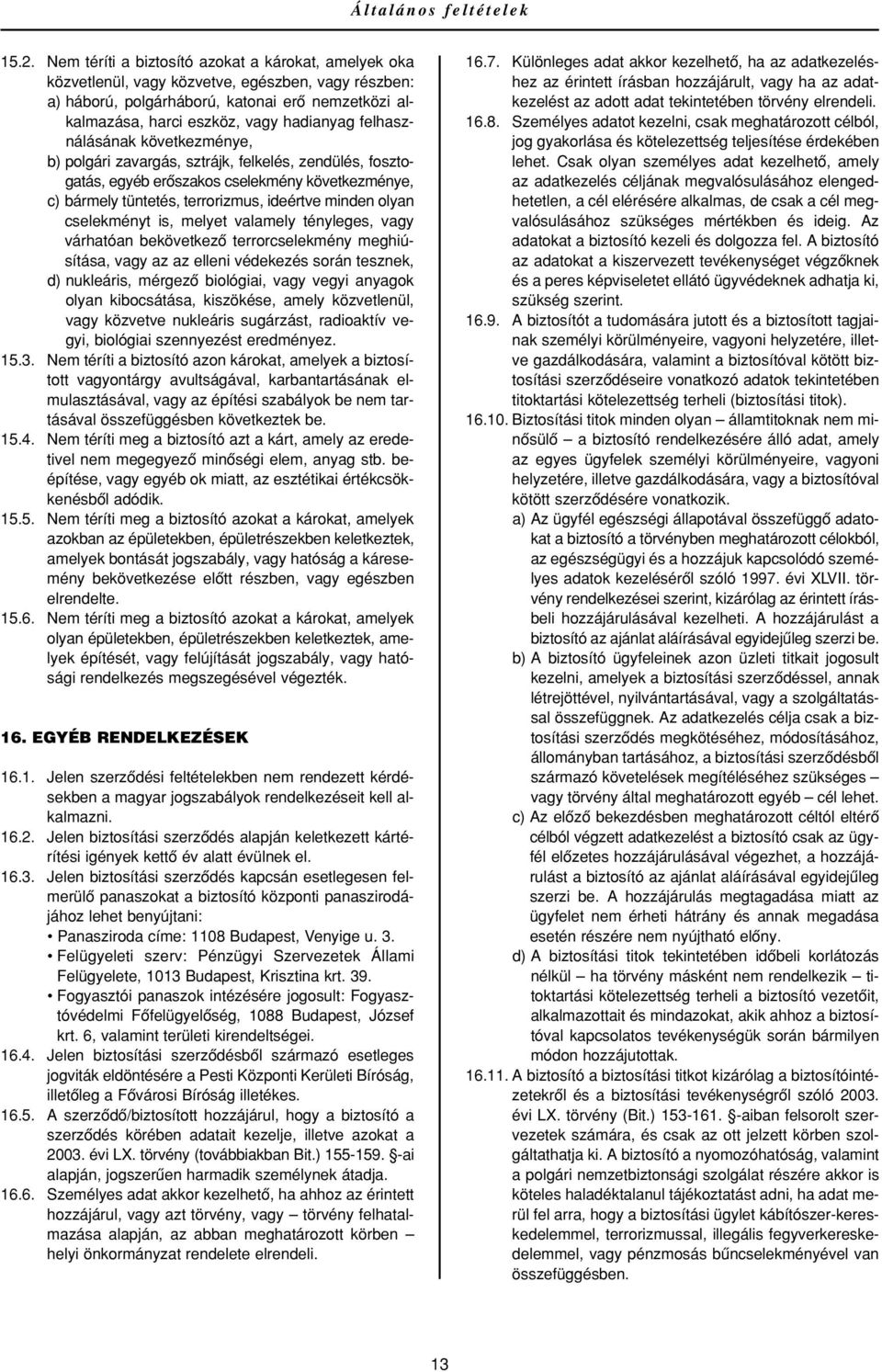 felhasználásának következménye, b) polgári zavargás, sztrájk, felkelés, zendülés, fosztogatás, egyéb erôszakos cselekmény következménye, c) bármely tüntetés, terrorizmus, ideértve minden olyan