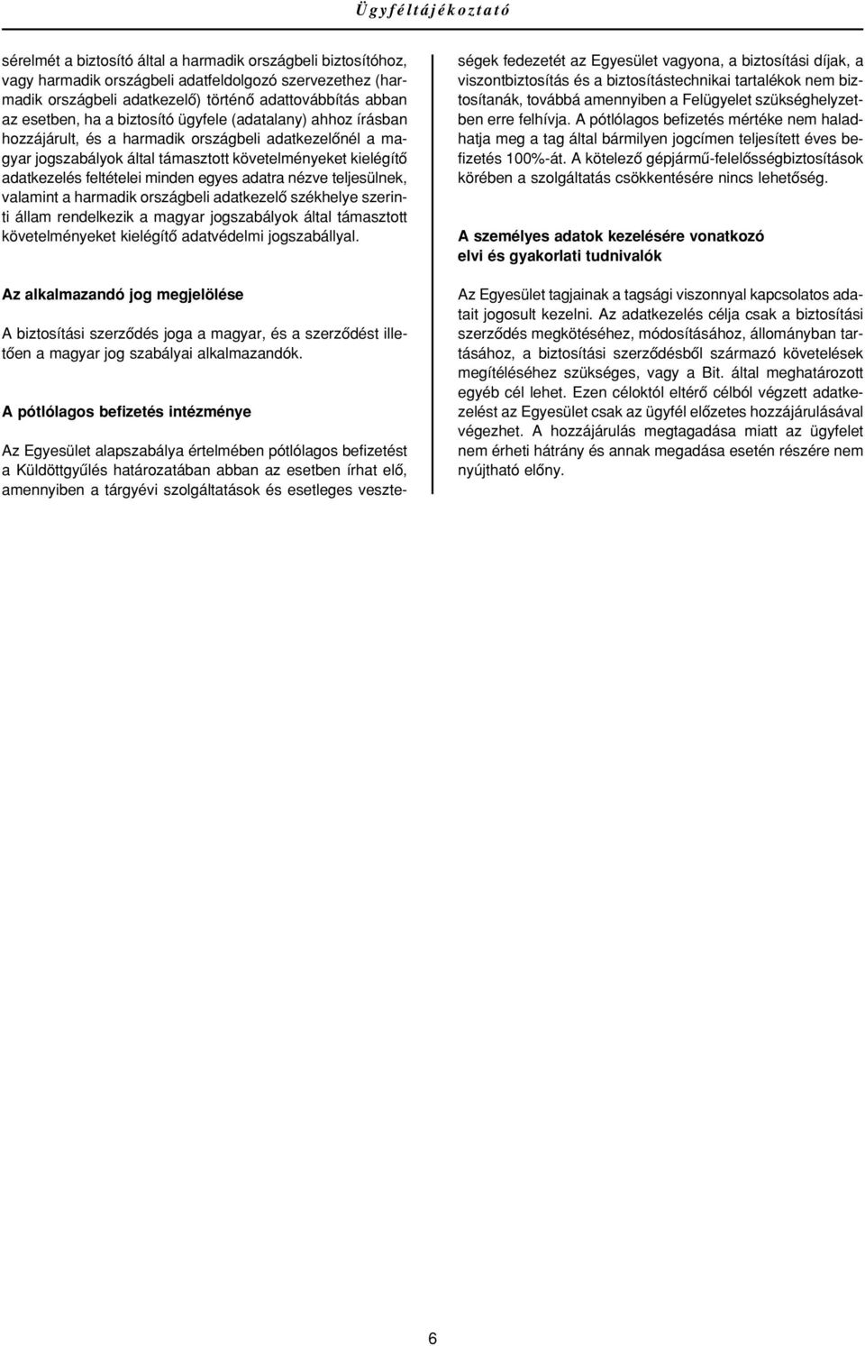 minden egyes adatra nézve teljesülnek, valamint a harmadik országbeli adatkezelô székhelye szerinti állam rendelkezik a magyar jogszabályok által támasztott követelményeket kielégítô adatvédelmi