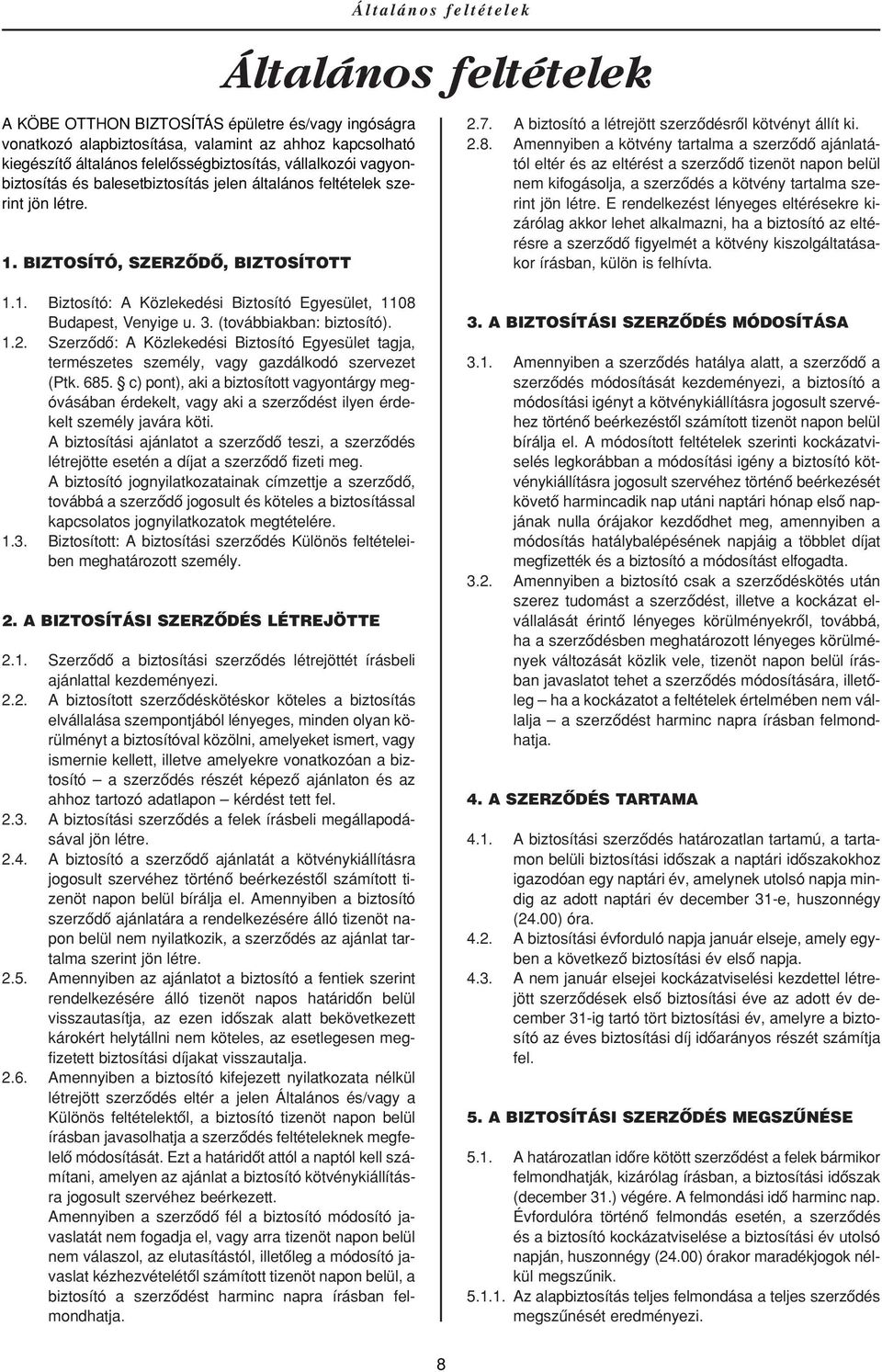 A biztosító a létrejött szerzôdésrôl kötvényt állít ki. 2.8.