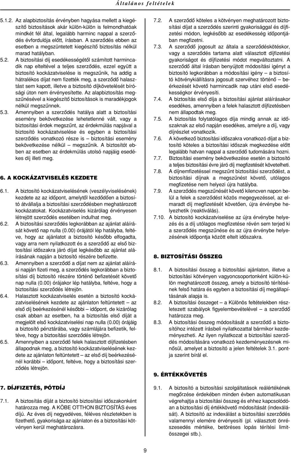 A szerzôdés ebben az esetben a megszüntetett kiegészítô biztosítás nélkül marad hatályban. 5.2.