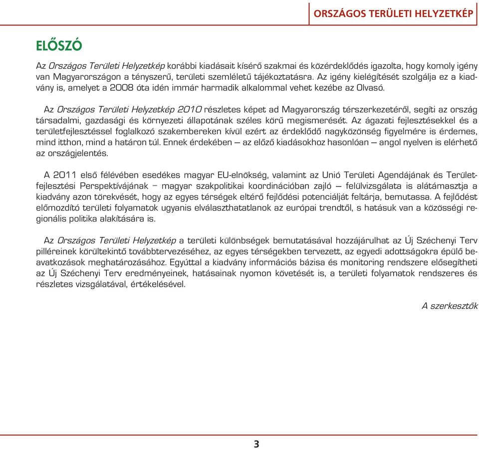 Az Országos Területi Helyzetkép 2010 részletes képet ad Magyarország térszerkezetérôl, segíti az ország társadalmi, gazdasági és környezeti állapotának széles körû megismerését.