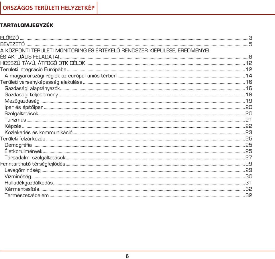 ..16 Gazdasági teljesítmény...18 Mezôgazdaság...19 Ipar és építôipar...20 Szolgáltatások...20 Turizmus...21 Képzés...22 Közlekedés és kommunikáció...23 Területi felzárkózás.