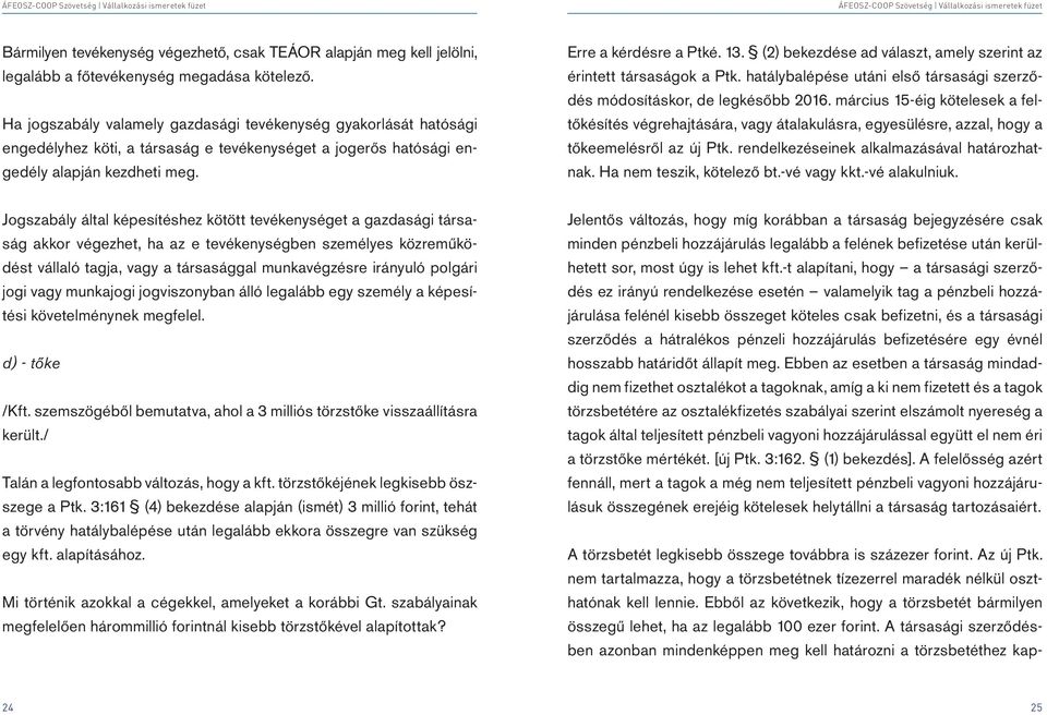 (2) bekezdése ad választ, amely szerint az érintett társaságok a Ptk. hatálybalépése utáni első társasági szerződés módosításkor, de legkésőbb 2016.