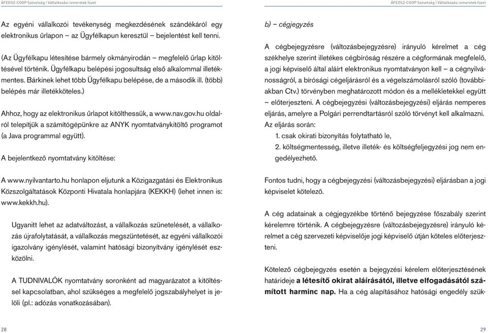 Bárkinek lehet több Ügyfélkapu belépése, de a második ill. (több) belépés már illetékköteles.) Ahhoz, hogy az elektronikus űrlapot kitölthessük, a www.nav.gov.