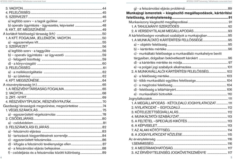 SZERVEZET 56 a) legfőbb szerv - a taggyűlés 56 b) operatív ügyintézés - az ügyvezető 59 c) - felügyelő bizottság 59 d) - a könyvvizsgáló 60 3.