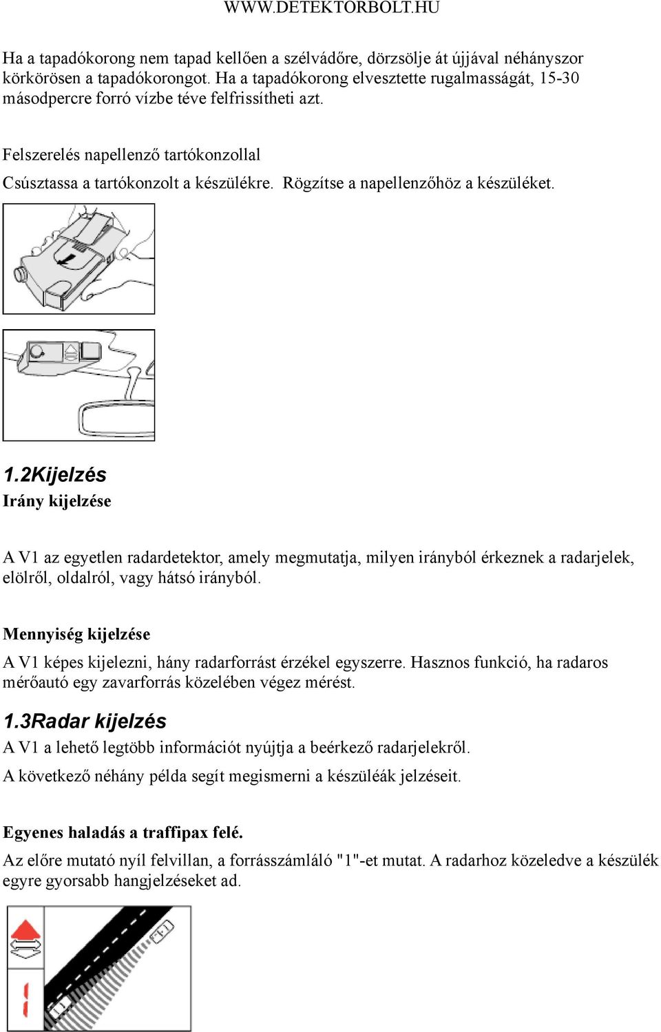 Rögzítse a napellenzőhöz a készüléket. 1.2Kijelzés Irány kijelzése A V1 az egyetlen radardetektor, amely megmutatja, milyen irányból érkeznek a radarjelek, elölről, oldalról, vagy hátsó irányból.