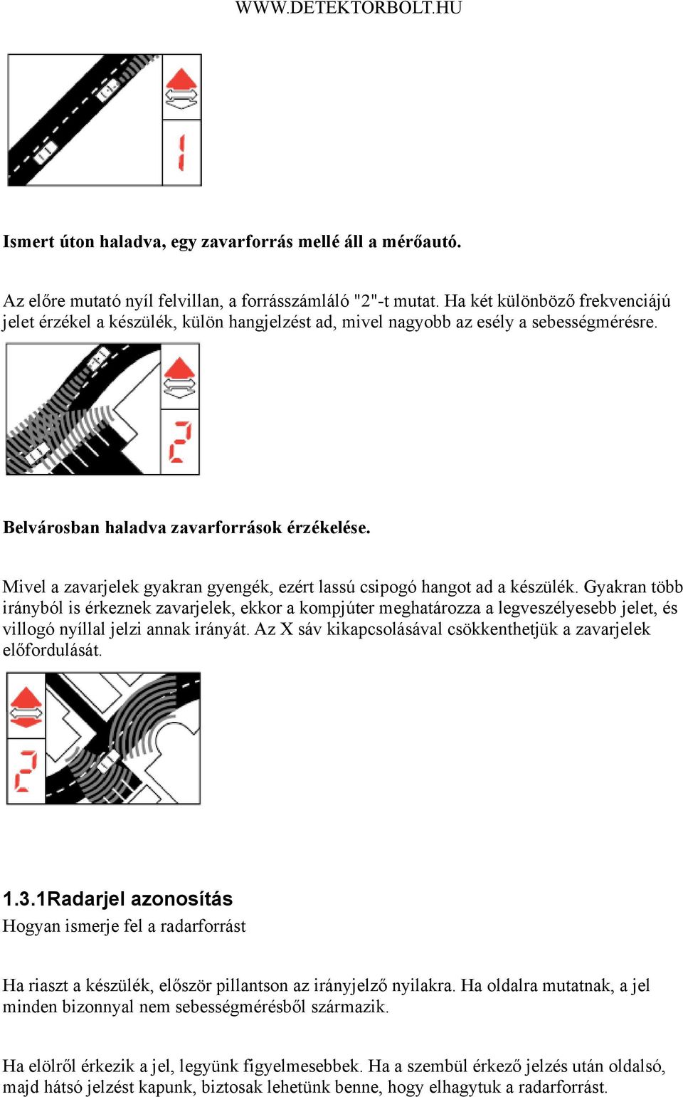 Mivel a zavarjelek gyakran gyengék, ezért lassú csipogó hangot ad a készülék.